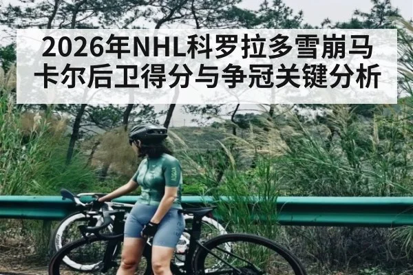 2026年NHL科罗拉多雪崩马卡尔后卫得分与争冠关键分析